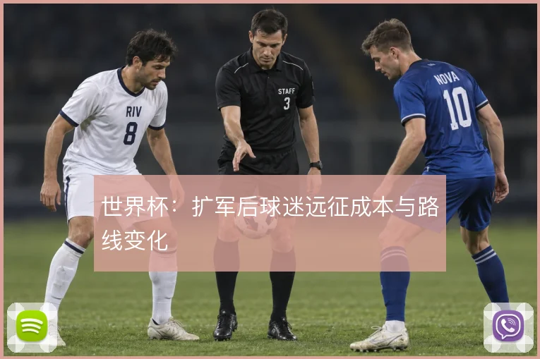 世界杯:扩军后球迷远征成本与路线变化