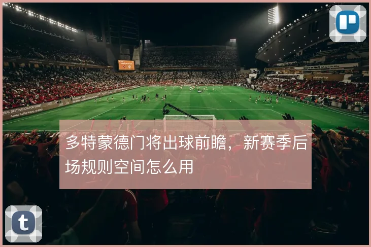 多特蒙德门将出球前瞻,新赛季后场规则空间怎么用